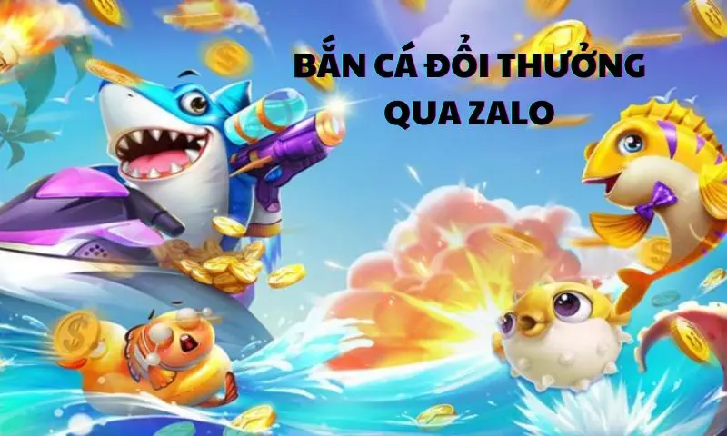 Khám phá về game bắn cá đổi thưởng qua Zalo online